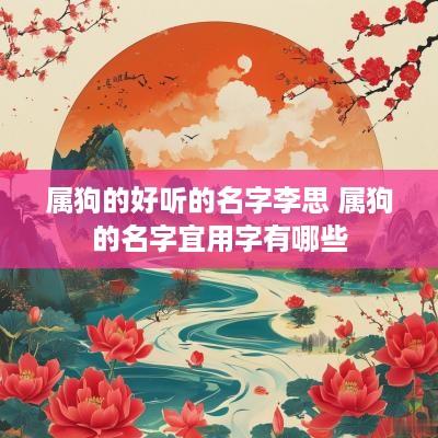 属狗的好听的名字李思 属狗的名字宜用字有哪些
