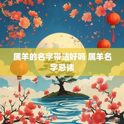 属羊的名字带洁好吗 属羊名字忌讳