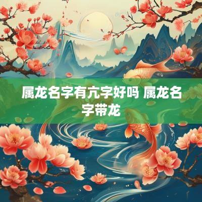 属龙名字有亢字好吗 属龙名字带龙