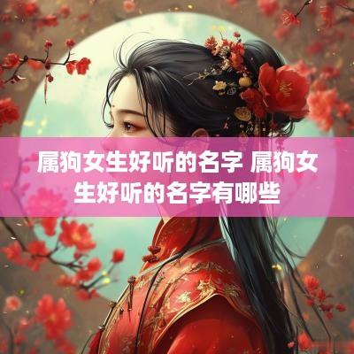 属狗女生好听的名字 属狗女生好听的名字有哪些
