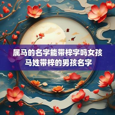 属马的名字能带梓字吗女孩 马姓带梓的男孩名字