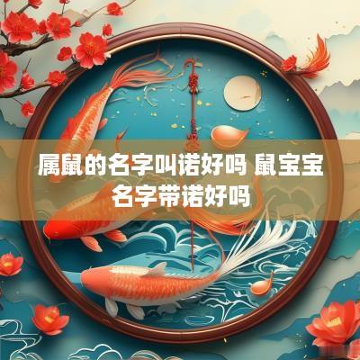 属鼠的名字叫诺好吗 鼠宝宝名字带诺好吗