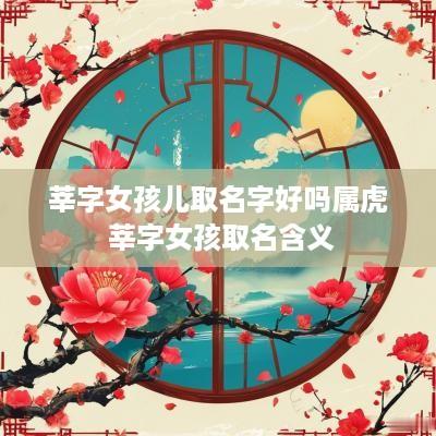 莘字女孩儿取名字好吗属虎 莘字女孩取名含义