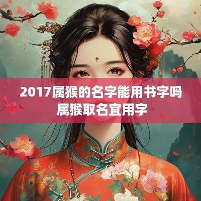 2017属猴的名字能用书字吗 属猴取名宜用字