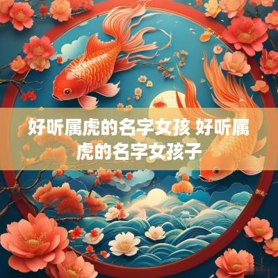 好听属虎的名字女孩 好听属虎的名字女孩子