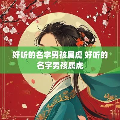好听的名字男孩属虎 好听的名字男孩属虎