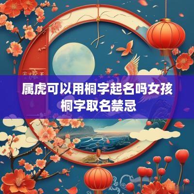 属虎可以用桐字起名吗女孩 桐字取名禁忌