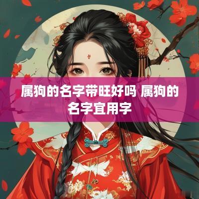属狗的名字带旺好吗 属狗的名字宜用字