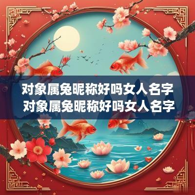 对象属兔昵称好吗女人名字 对象属兔昵称好吗女人名字怎么取