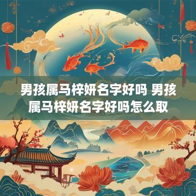 男孩属马梓妍名字好吗 男孩属马梓妍名字好吗怎么取