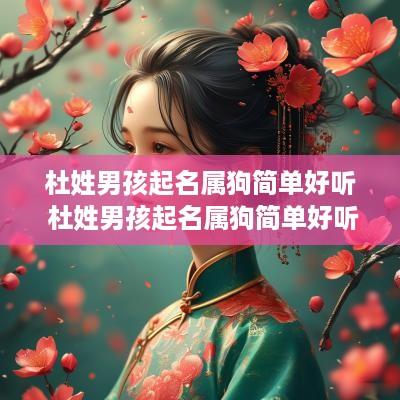 杜姓男孩起名属狗简单好听 杜姓男孩起名属狗简单好听的名字