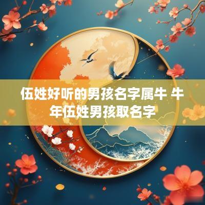 伍姓好听的男孩名字属牛 蛇年伍姓男孩取名字