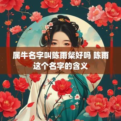 属牛名字叫陈雨粲好吗 陈雨这个名字的含义