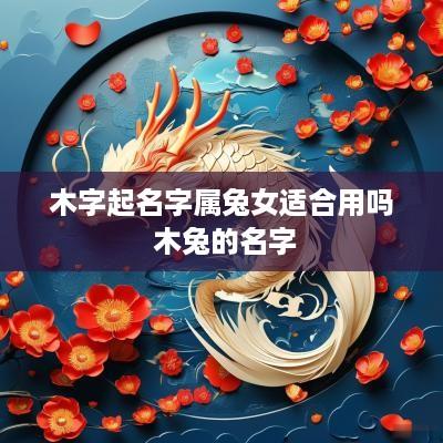 木字起名字属兔女适合用吗 木兔的名字