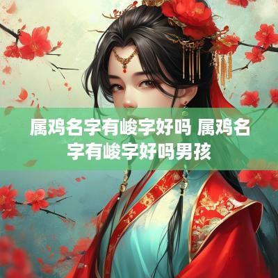 属鸡名字有峻字好吗 属鸡名字有峻字好吗男孩
