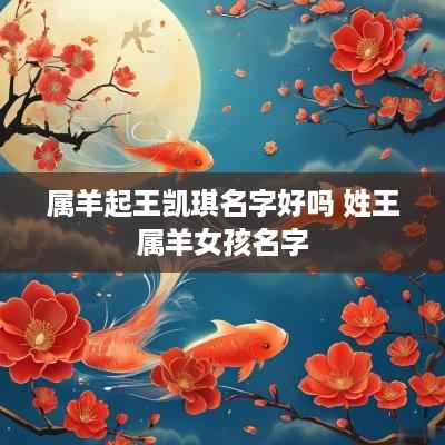 属羊起王凯琪名字好吗 姓王属羊女孩名字