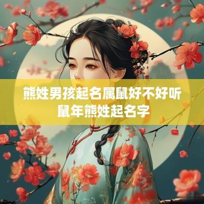 熊姓男孩起名属鼠好不好听 蛇年熊姓起名字