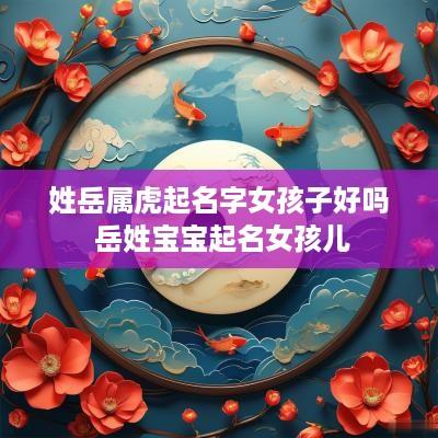 姓岳属虎起名字女孩子好吗 岳姓宝宝起名女孩儿