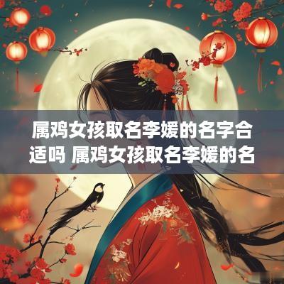 属鸡女孩取名李媛的名字合适吗 属鸡女孩取名李媛的名字合适吗好听吗
