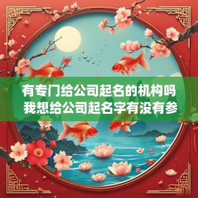 有专门给公司起名的机构吗 我想给公司起名字有没有参考的