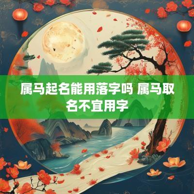 属马起名能用落字吗 属马取名不宜用字