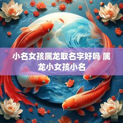 小名女孩属龙取名字好吗 属龙小女孩小名