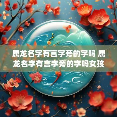 属龙名字有言字旁的字吗 属龙名字有言字旁的字吗女孩