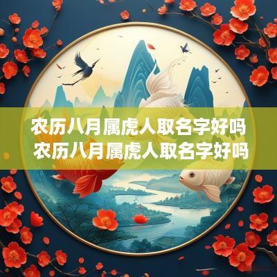 农历八月属虎人取名字好吗 农历八月属虎人取名字好吗男孩