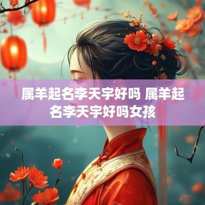 属羊起名李天宇好吗 属羊起名李天宇好吗女孩