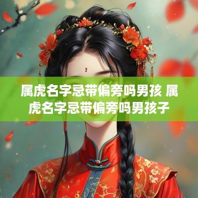 属虎名字忌带偏旁吗男孩 属虎名字忌带偏旁吗男孩子