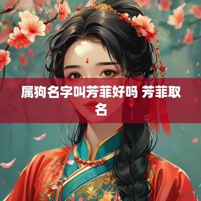 属狗名字叫芳菲好吗 芳菲取名