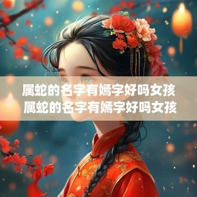 属蛇的名字有嫣字好吗女孩 属蛇的名字有嫣字好吗女孩子