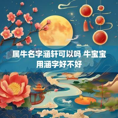 属牛名字涵轩可以吗 牛宝宝用涵字好不好