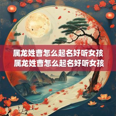 属龙姓曹怎么起名好听女孩 属龙姓曹怎么起名好听女孩子