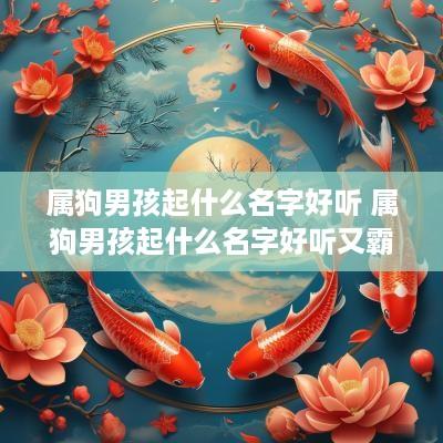 属狗男孩起什么名字好听 属狗男孩起什么名字好听又霸气