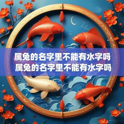 属兔的名字里不能有水字吗 属兔的名字里不能有水字吗女孩