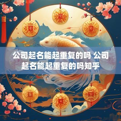 公司起名能起重复的吗 公司起名能起重复的吗知乎