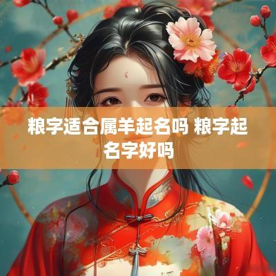 粮字适合属羊起名吗 粮字起名字好吗