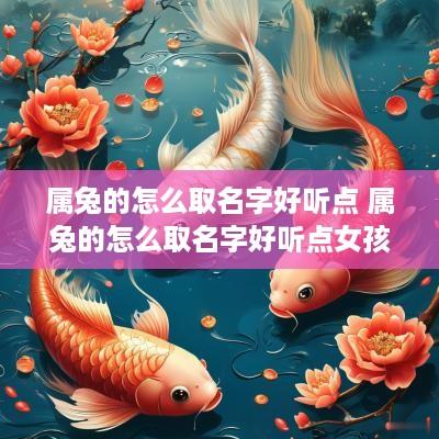 属兔的怎么取名字好听点 属兔的怎么取名字好听点女孩