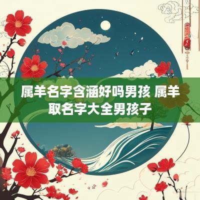 属羊名字含涵好吗男孩 属羊取名字大全男孩子