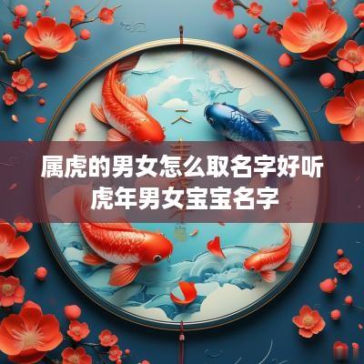 属虎的男女怎么取名字好听 蛇年男女宝宝名字