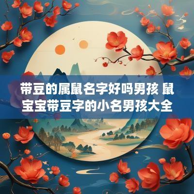带豆的属鼠名字好吗男孩 鼠宝宝带豆字的小名男孩大全