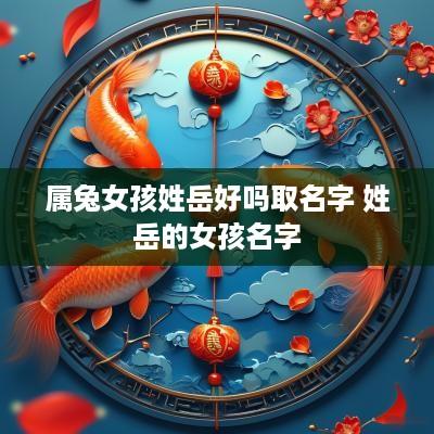 属兔女孩姓岳好吗取名字 姓岳的女孩名字