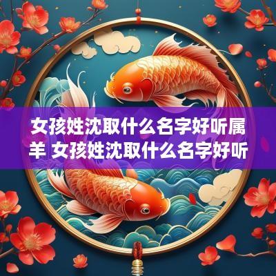 女孩姓沈取什么名字好听属羊 女孩姓沈取什么名字好听属羊的