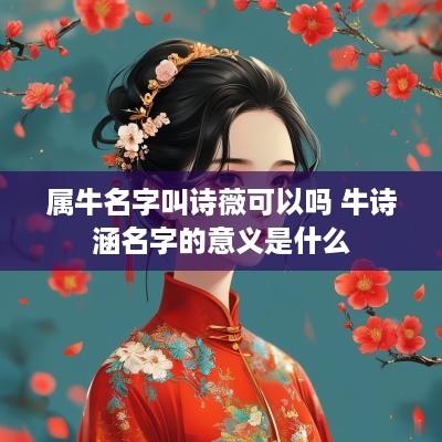 属牛名字叫诗薇可以吗 牛诗涵名字的意义是什么