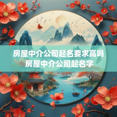 房屋中介公司起名要求高吗 房屋中介公司起名字