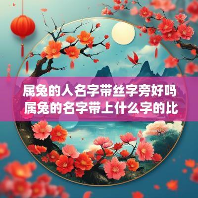 属兔的人名字带丝字旁好吗 属兔的名字带上什么字的比较好