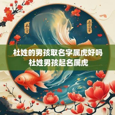 杜姓的男孩取名字属虎好吗 杜姓男孩起名属虎