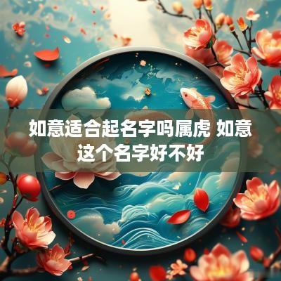 如意适合起名字吗属虎 如意这个名字好不好