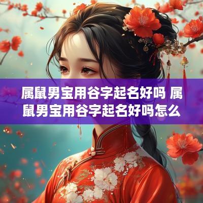 属鼠男宝用谷字起名好吗 属鼠男宝用谷字起名好吗怎么样